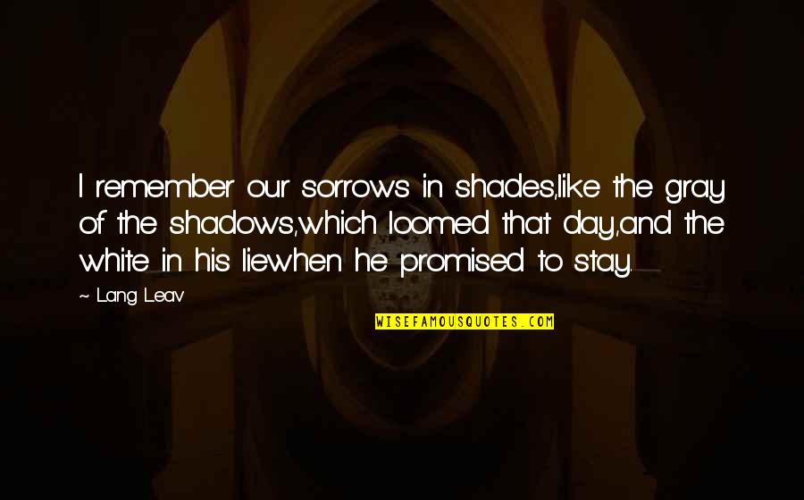 No Day Is Promised Quotes By Lang Leav: I remember our sorrows in shades,like the gray