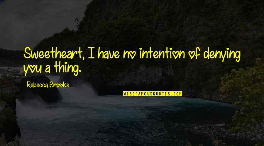 No Denying Quotes By Rebecca Brooks: Sweetheart, I have no intention of denying you