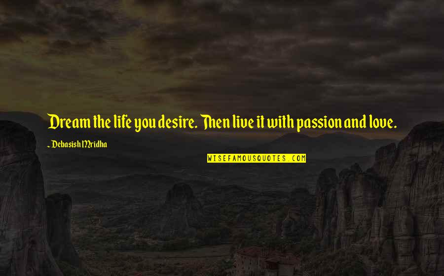 No Desire To Live Quotes By Debasish Mridha: Dream the life you desire. Then live it