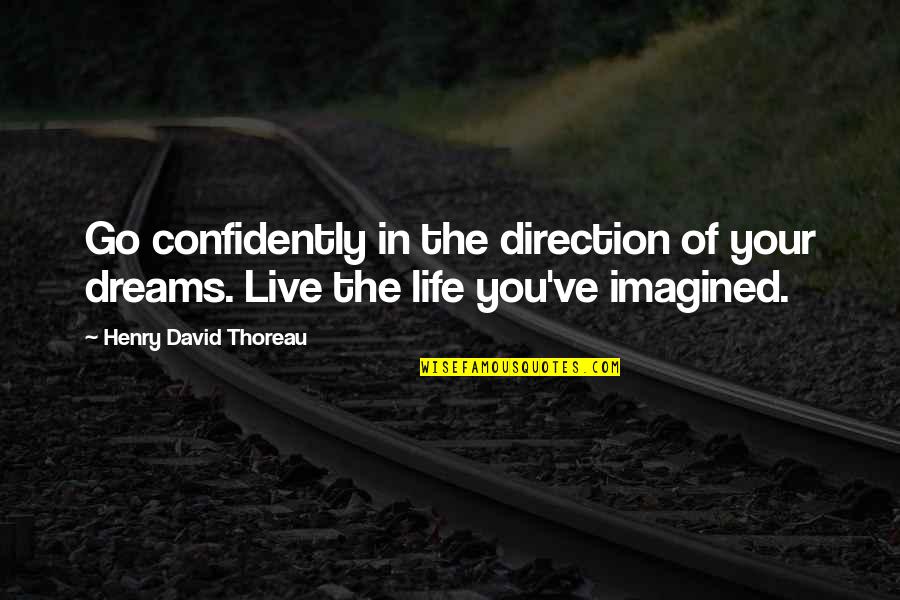 No Direction In Life Quotes By Henry David Thoreau: Go confidently in the direction of your dreams.