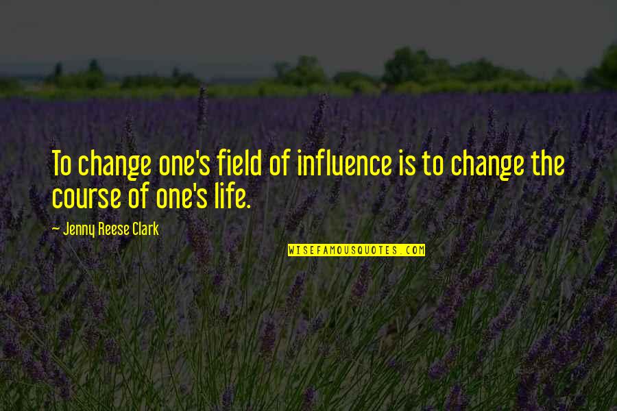 No Direction In Life Quotes By Jenny Reese Clark: To change one's field of influence is to