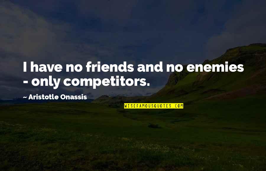 No Enemy Quotes By Aristotle Onassis: I have no friends and no enemies -