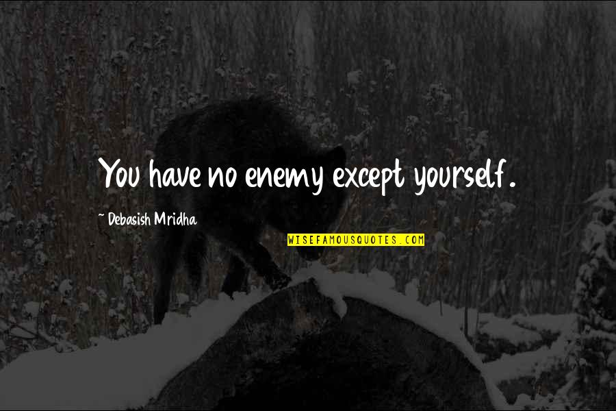 No Enemy Quotes By Debasish Mridha: You have no enemy except yourself.