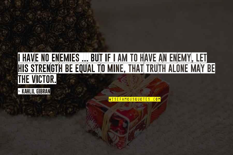 No Enemy Quotes By Kahlil Gibran: I have no enemies ... but if I