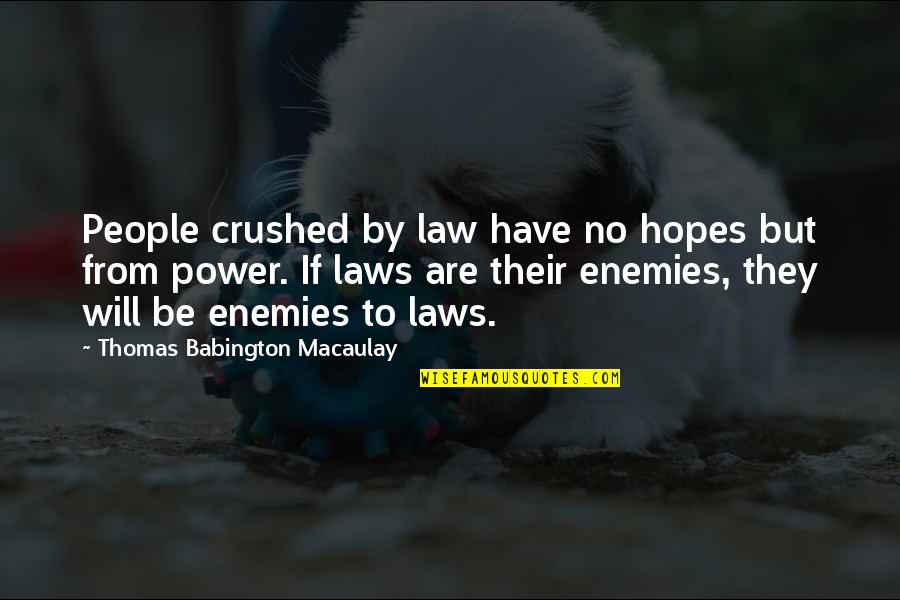 No Enemy Quotes By Thomas Babington Macaulay: People crushed by law have no hopes but