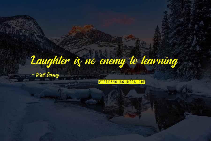 No Enemy Quotes By Walt Disney: Laughter is no enemy to learning