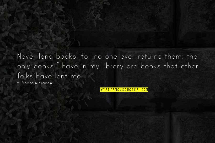 No Ever Quotes By Anatole France: Never lend books, for no one ever returns