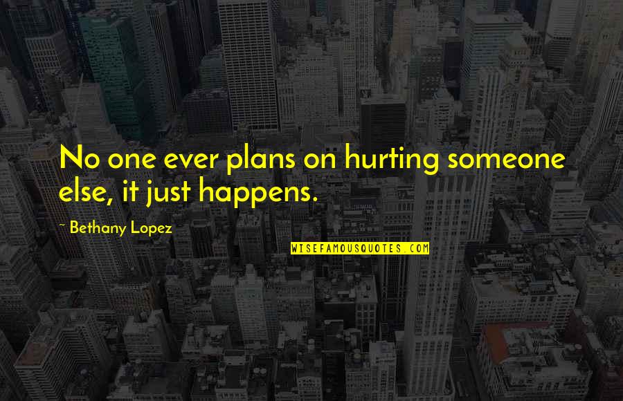 No Ever Quotes By Bethany Lopez: No one ever plans on hurting someone else,