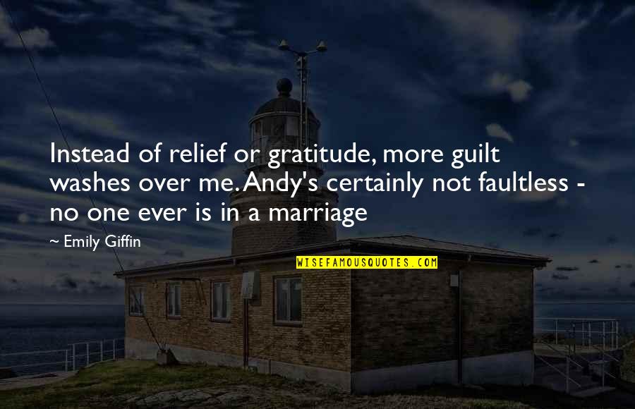 No Ever Quotes By Emily Giffin: Instead of relief or gratitude, more guilt washes