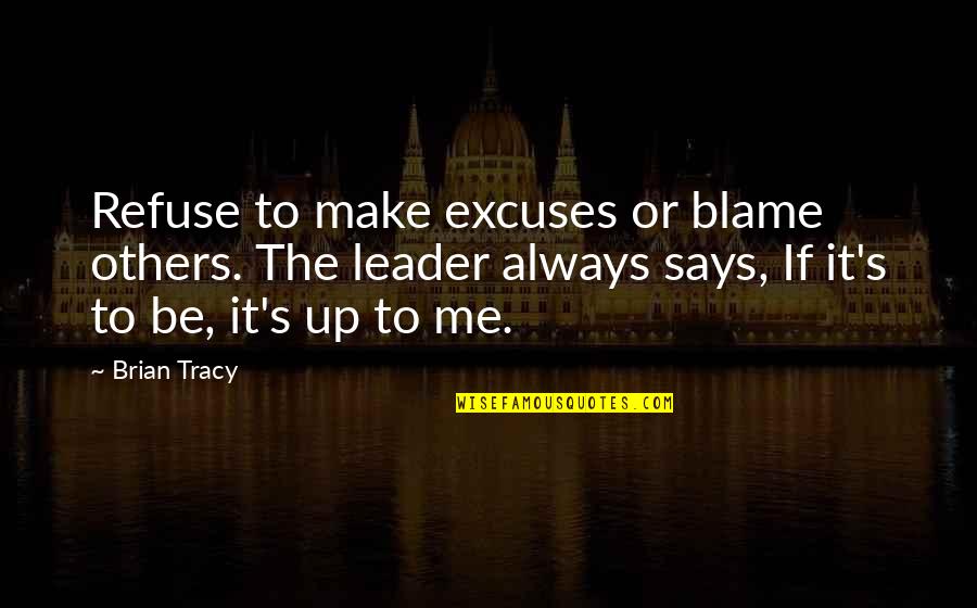 No Excuse Leadership Quotes By Brian Tracy: Refuse to make excuses or blame others. The