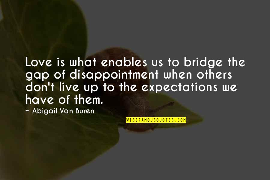 No Expectations Love Quotes By Abigail Van Buren: Love is what enables us to bridge the