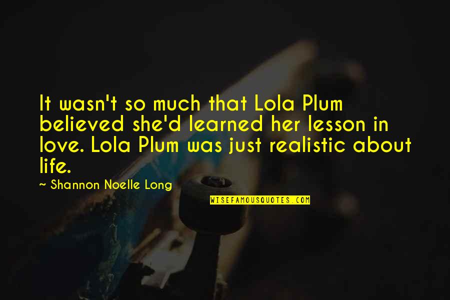 No Expectations Love Quotes By Shannon Noelle Long: It wasn't so much that Lola Plum believed