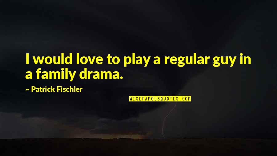 No Family Drama Quotes By Patrick Fischler: I would love to play a regular guy