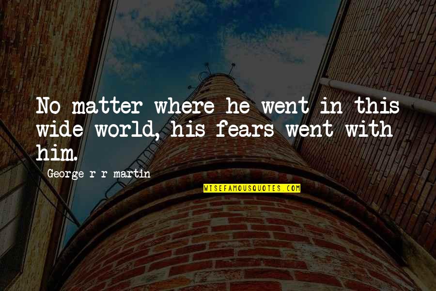 No Fears Quotes By George R R Martin: No matter where he went in this wide