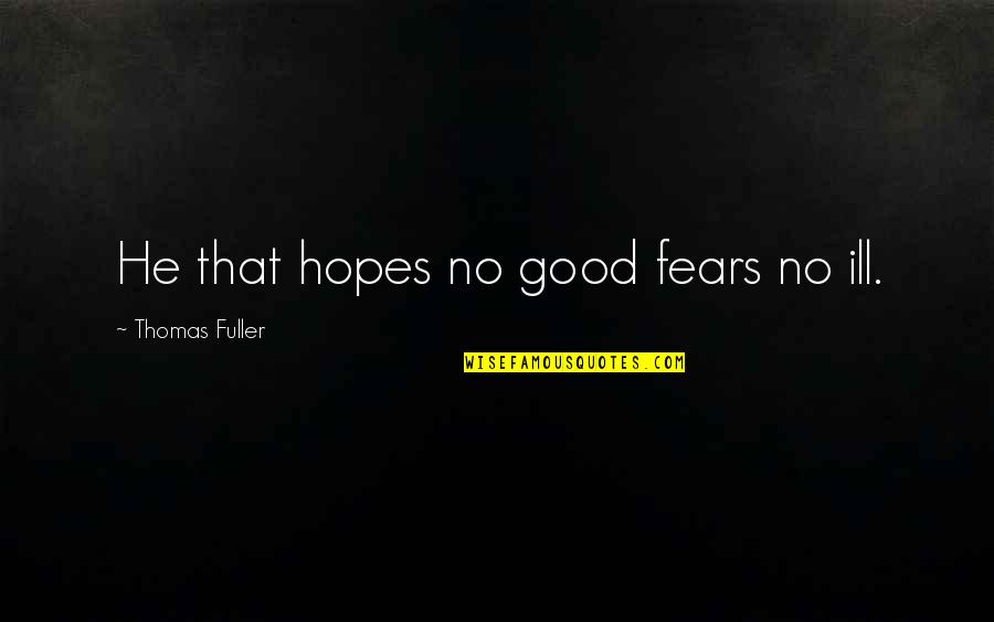 No Fears Quotes By Thomas Fuller: He that hopes no good fears no ill.