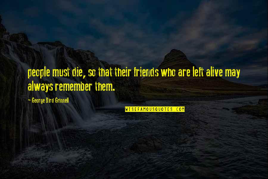 No Friends Left Quotes By George Bird Grinnell: people must die, so that their friends who