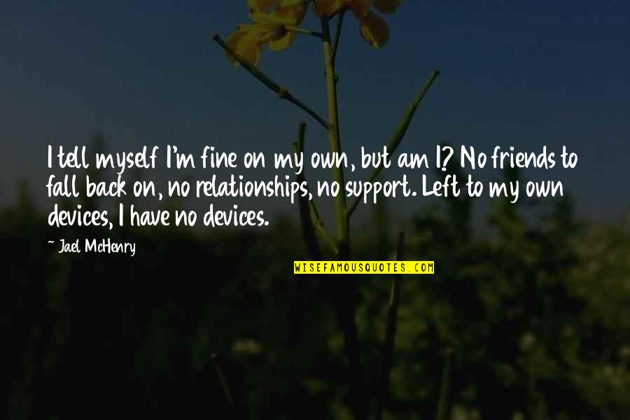 No Friends Left Quotes By Jael McHenry: I tell myself I'm fine on my own,