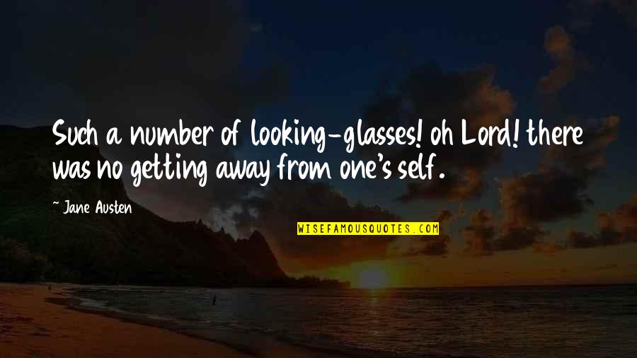 No Glasses Quotes By Jane Austen: Such a number of looking-glasses! oh Lord! there