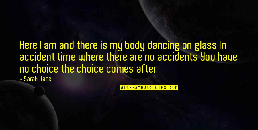 No Glasses Quotes By Sarah Kane: Here I am and there is my body