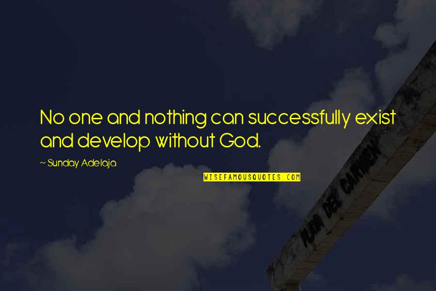 No God Exist Quotes By Sunday Adelaja: No one and nothing can successfully exist and