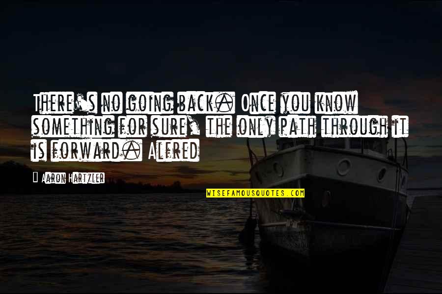 No Going Back Quotes By Aaron Hartzler: There's no going back. Once you know something