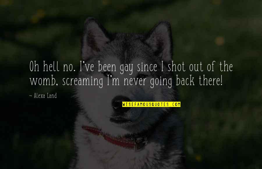 No Going Back Quotes By Alexa Land: Oh hell no. I've been gay since I