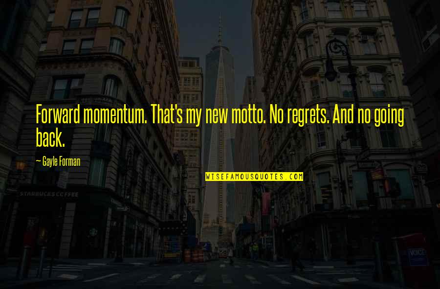 No Going Back Quotes By Gayle Forman: Forward momentum. That's my new motto. No regrets.