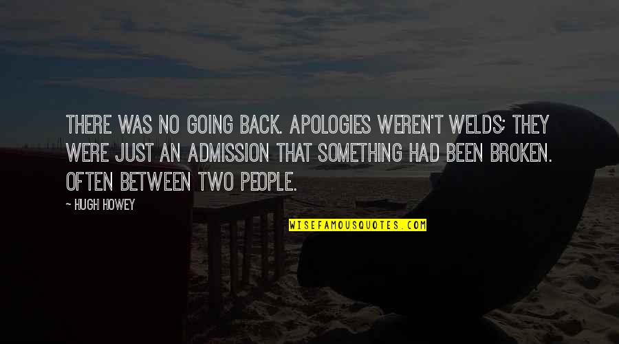 No Going Back Quotes By Hugh Howey: There was no going back. Apologies weren't welds;