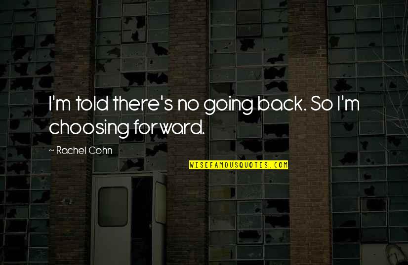 No Going Back Quotes By Rachel Cohn: I'm told there's no going back. So I'm