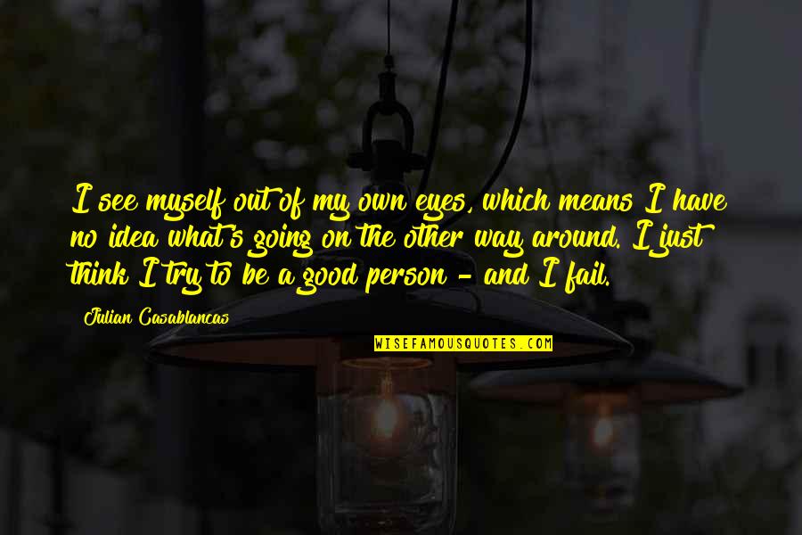 No Good Person Quotes By Julian Casablancas: I see myself out of my own eyes,