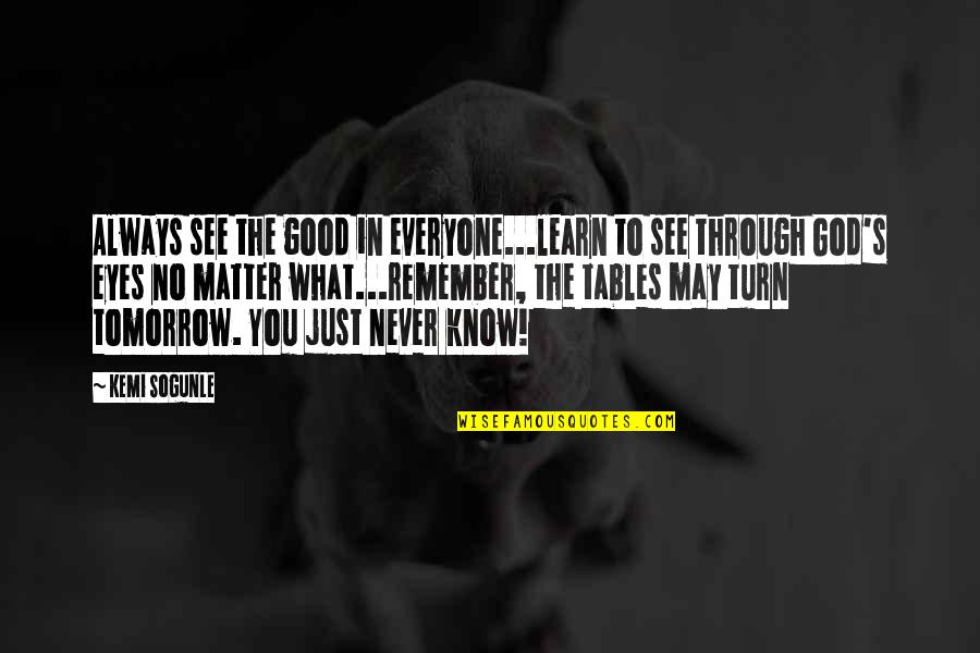 No Good Quotes By Kemi Sogunle: Always see the good in everyone...learn to see