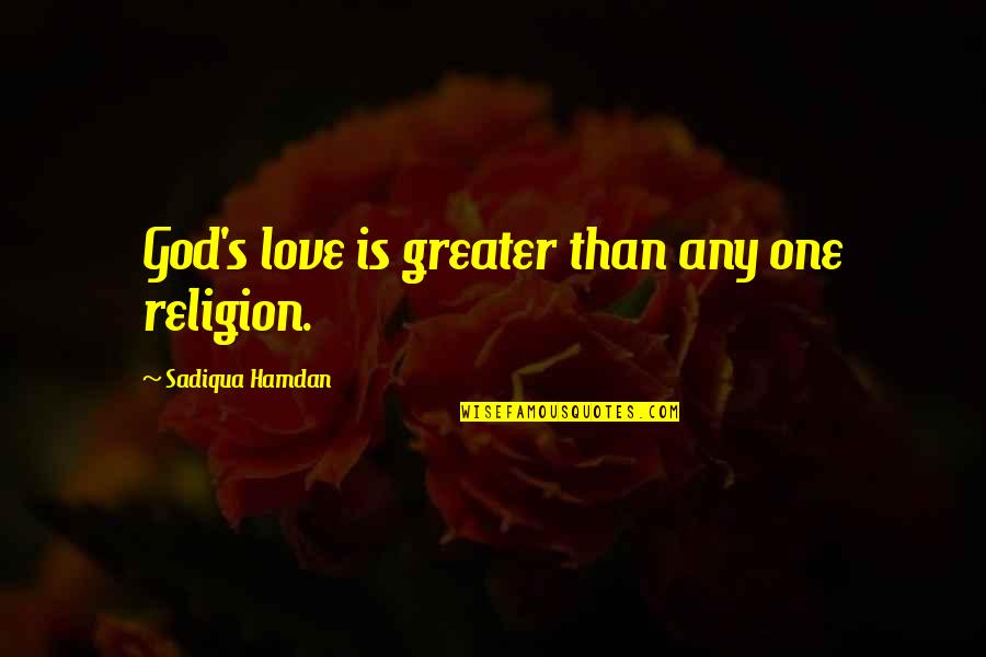 No Greater Love Than God Quotes By Sadiqua Hamdan: God's love is greater than any one religion.