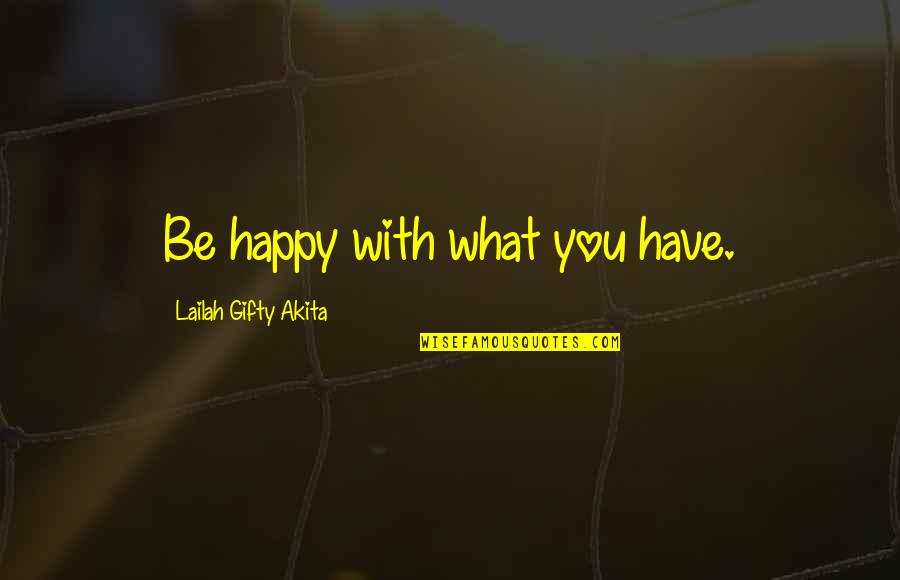 No Joy In Life Quotes By Lailah Gifty Akita: Be happy with what you have.