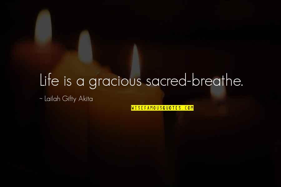 No Joy In Life Quotes By Lailah Gifty Akita: Life is a gracious sacred-breathe.