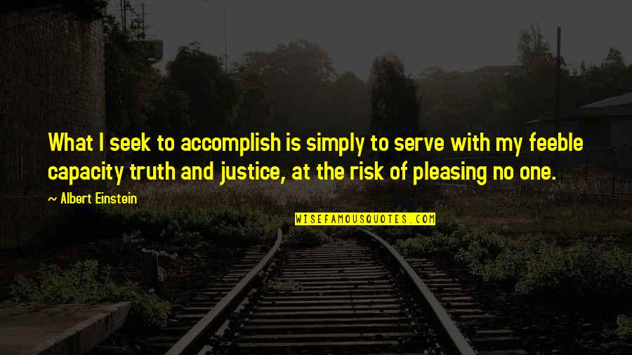 No Justice Quotes By Albert Einstein: What I seek to accomplish is simply to