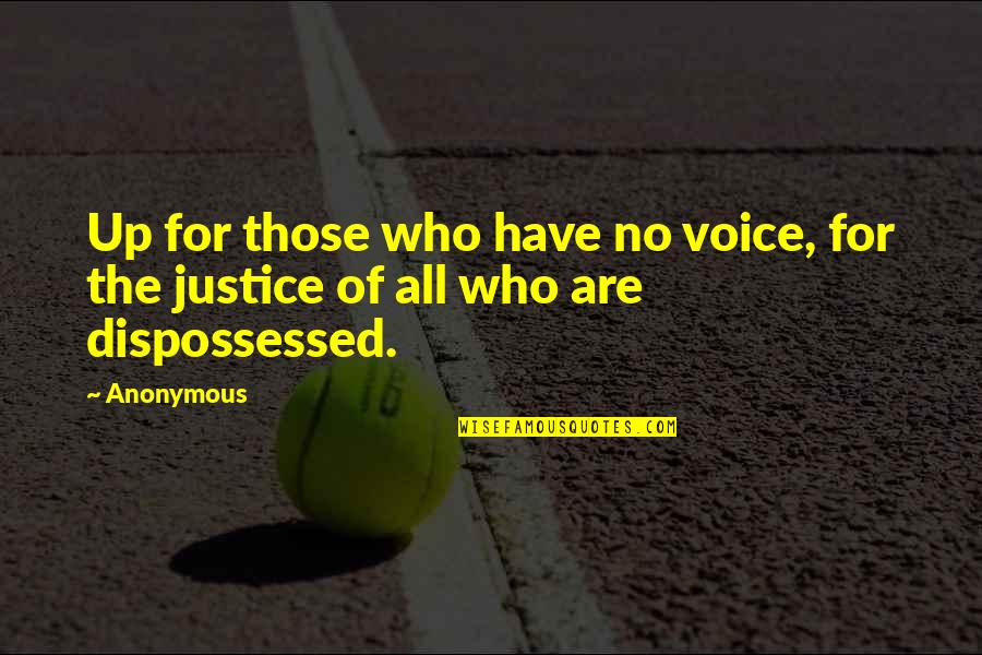 No Justice Quotes By Anonymous: Up for those who have no voice, for