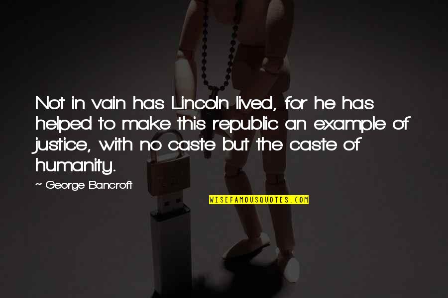 No Justice Quotes By George Bancroft: Not in vain has Lincoln lived, for he