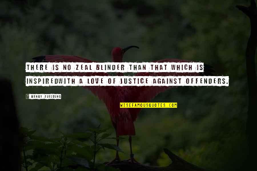 No Justice Quotes By Henry Fielding: There is no zeal blinder than that which