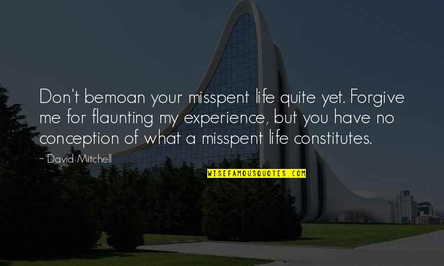 No Life Experience Quotes By David Mitchell: Don't bemoan your misspent life quite yet. Forgive