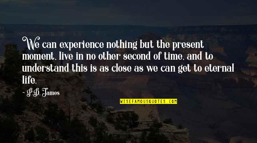 No Life Experience Quotes By P.D. James: We can experience nothing but the present moment,