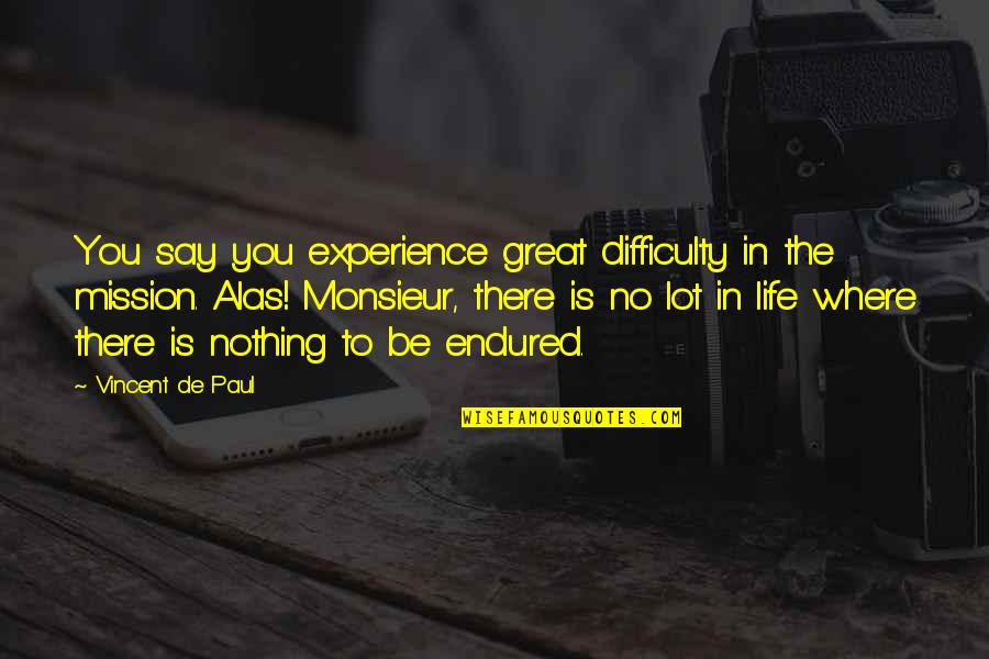 No Life Experience Quotes By Vincent De Paul: You say you experience great difficulty in the