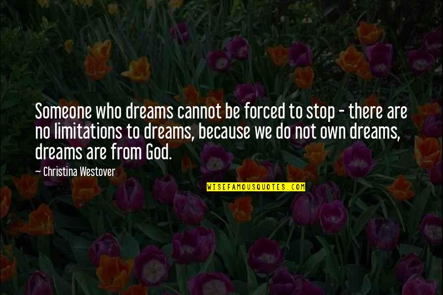 No Limitations Quotes By Christina Westover: Someone who dreams cannot be forced to stop