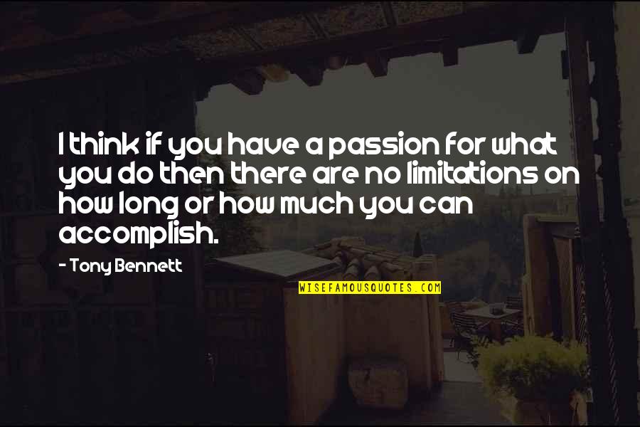 No Limitations Quotes By Tony Bennett: I think if you have a passion for