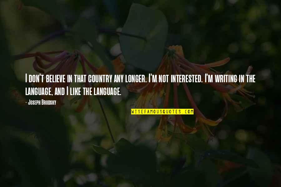 No Longer Interested Quotes By Joseph Brodsky: I don't believe in that country any longer.