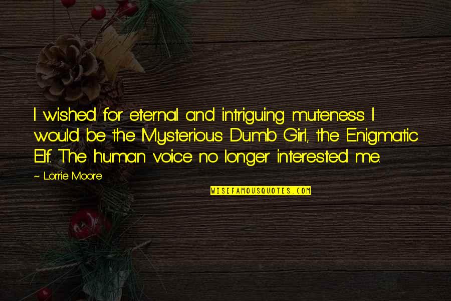 No Longer Interested Quotes By Lorrie Moore: I wished for eternal and intriguing muteness. I