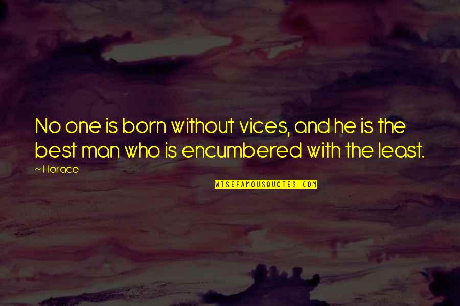 No Man Is Quotes By Horace: No one is born without vices, and he