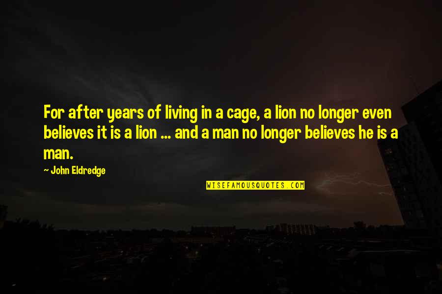 No Man Is Quotes By John Eldredge: For after years of living in a cage,