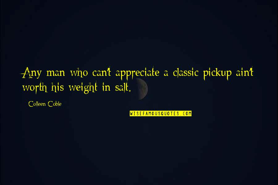 No Man Is Worth His Salt Quotes By Colleen Coble: Any man who can't appreciate a classic pickup