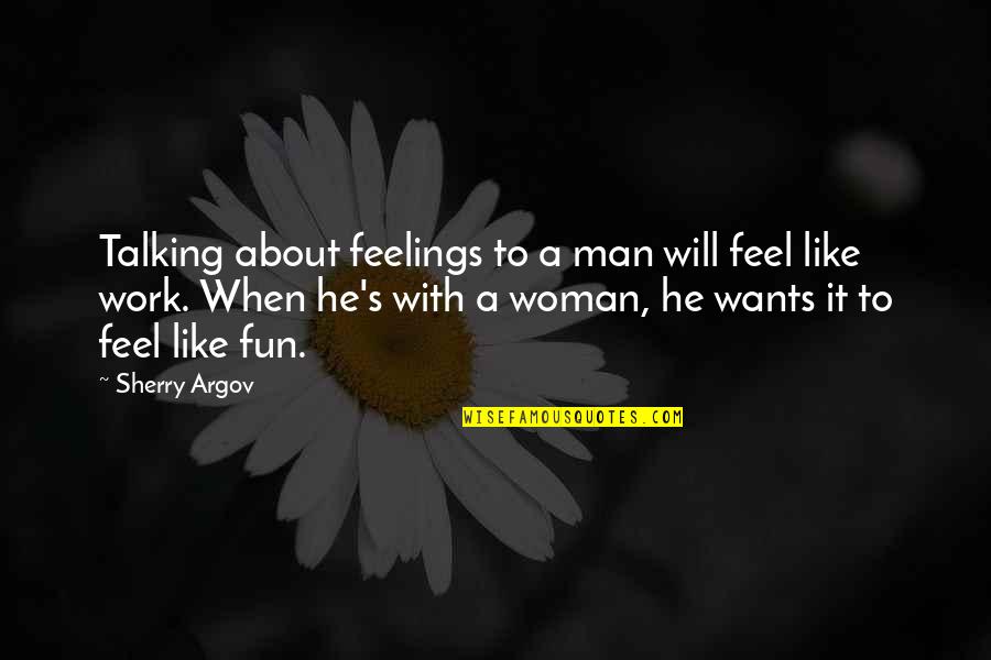 No Man Wants A Woman Quotes By Sherry Argov: Talking about feelings to a man will feel