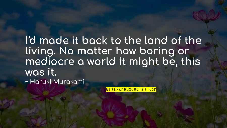 No Matter How Quotes By Haruki Murakami: I'd made it back to the land of